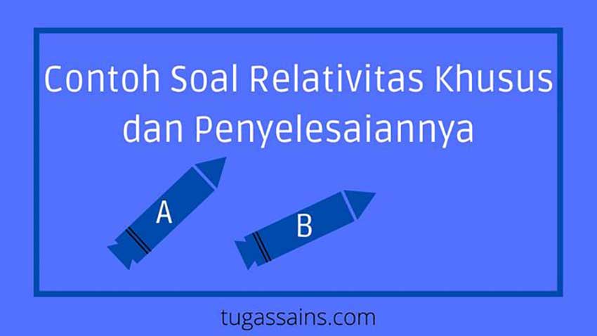 Contoh-Soal-Relativitas-Khusus-dan-Penyelesaiannya Contoh Soal Relativitas Khusus dan Penyelesaiannya