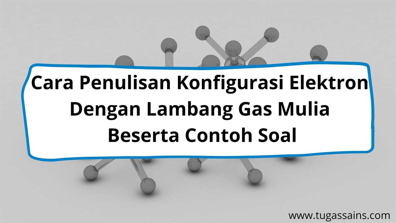 Cara-Penulisan-Konfigurasi-Elektron-Dengan-Lambang-Gas-Mulia-Beserta-Contoh-Soal Cara Penulisan Konfigurasi Elektron Dengan Lambang Gas Mulia Beserta Contoh Soal
