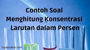 Contoh-Soal-Menghitung-Konsentrasi-Larutan-dalam-Persen Contoh Soal Menghitung Konsentrasi Larutan dalam Persen