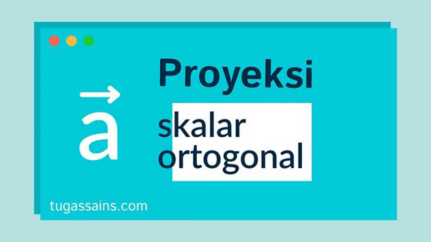 Proyeksi-Skalar-dan-Proyeksi-Vektor-Ortogonal Proyeksi Skalar dan Proyeksi Vektor Ortogonal