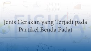 Jenis-Gerakan-yang-Terjadi-pada-Partikel-Benda-Padat Jenis Gerakan yang Terjadi pada Partikel Benda Padat