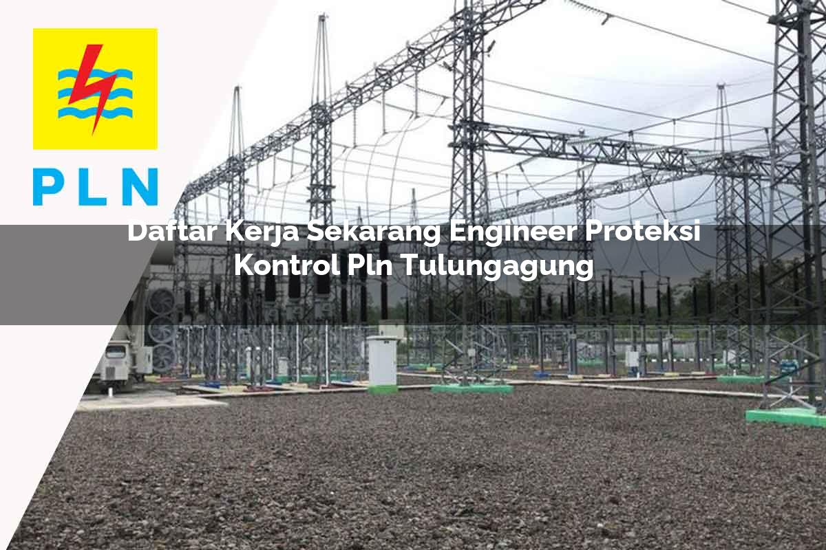 daftar-kerja-sekarang-engineer-proteksi-kontrol-pln-tulungagung-1752117506.jpg daftar kerja sekarang engineer proteksi kontrol pln tulungagung 1752117506
