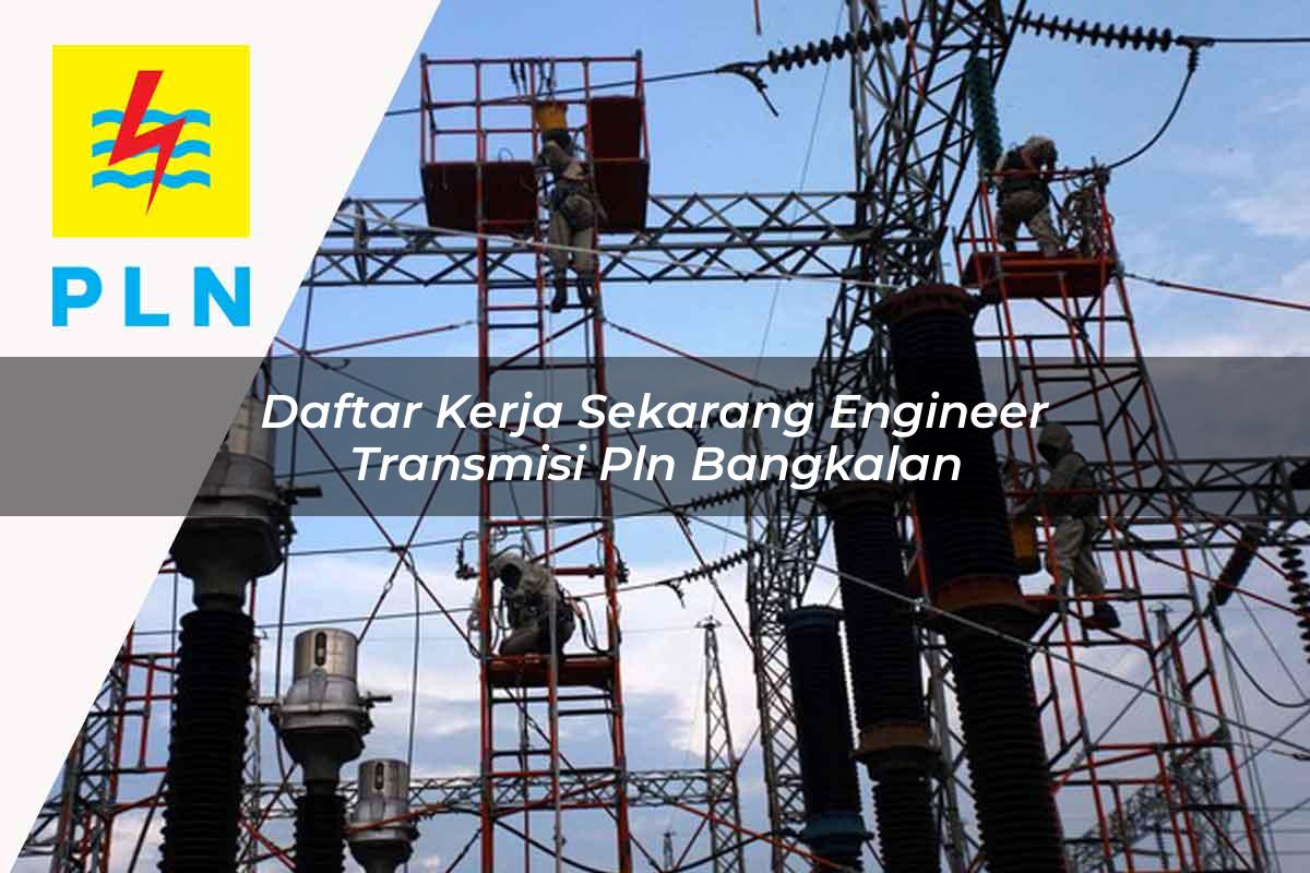 daftar-kerja-sekarang-engineer-transmisi-pln-bangkalan-1752064406.jpg daftar kerja sekarang engineer transmisi pln bangkalan 1752064406