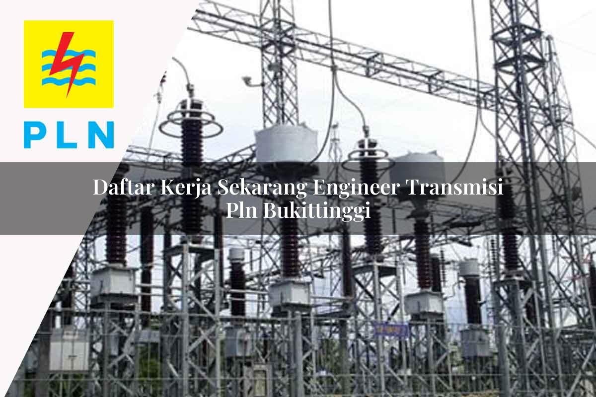 daftar-kerja-sekarang-engineer-transmisi-pln-bukittinggi-1752064468.jpg daftar kerja sekarang engineer transmisi pln bukittinggi 1752064468