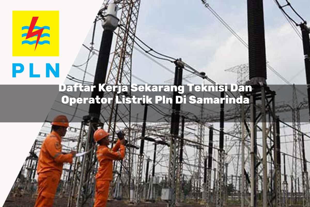 daftar kerja sekarang teknisi dan operator listrik pln di samarinda 1752913597