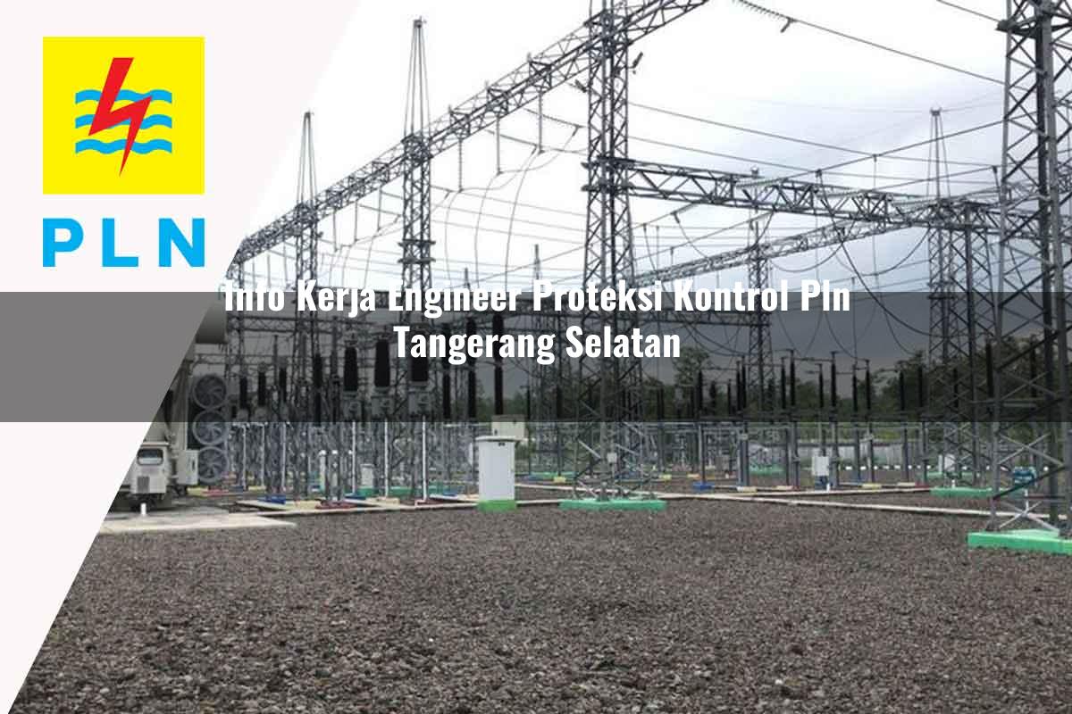 info kerja engineer proteksi kontrol pln tangerang selatan 1752124595