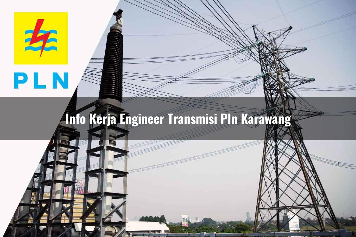 info-kerja-engineer-transmisi-pln-karawang-1752067119.jpg info kerja engineer transmisi pln karawang 1752067119