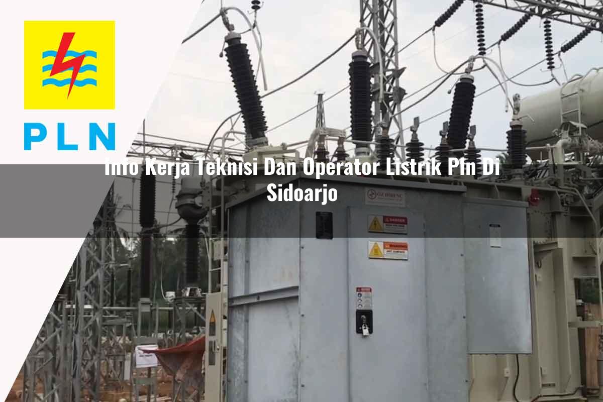 info-kerja-teknisi-dan-operator-listrik-pln-di-sidoarjo-1752907580.jpg info kerja teknisi dan operator listrik pln di sidoarjo 1752907580