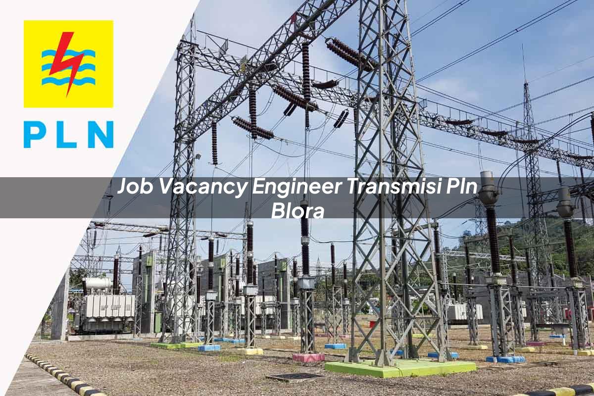 job-vacancy-engineer-transmisi-pln-blora-1752069771.jpg job vacancy engineer transmisi pln blora 1752069771