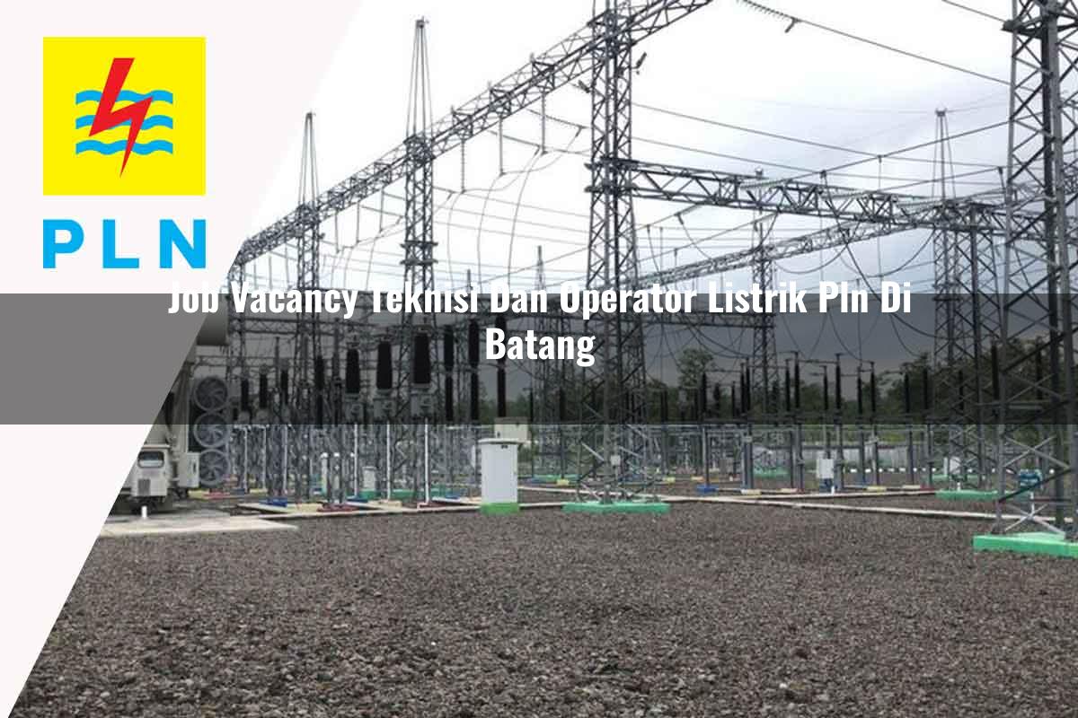 job vacancy teknisi dan operator listrik pln di batang 1752913660