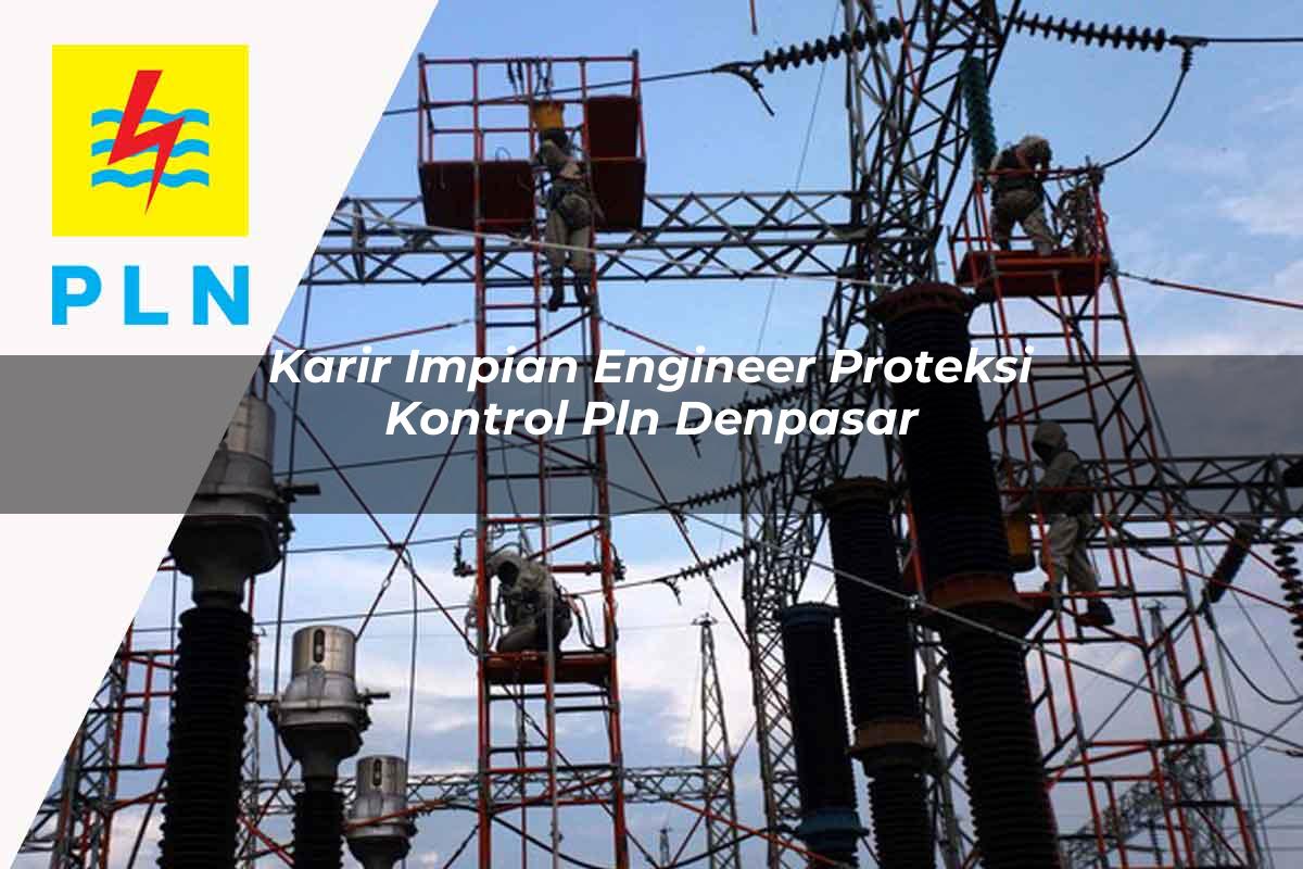 karir impian engineer proteksi kontrol pln denpasar 1752124360