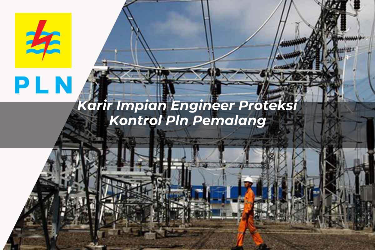 karir-impian-engineer-proteksi-kontrol-pln-pemalang-1752122748.jpg karir impian engineer proteksi kontrol pln pemalang 1752122748