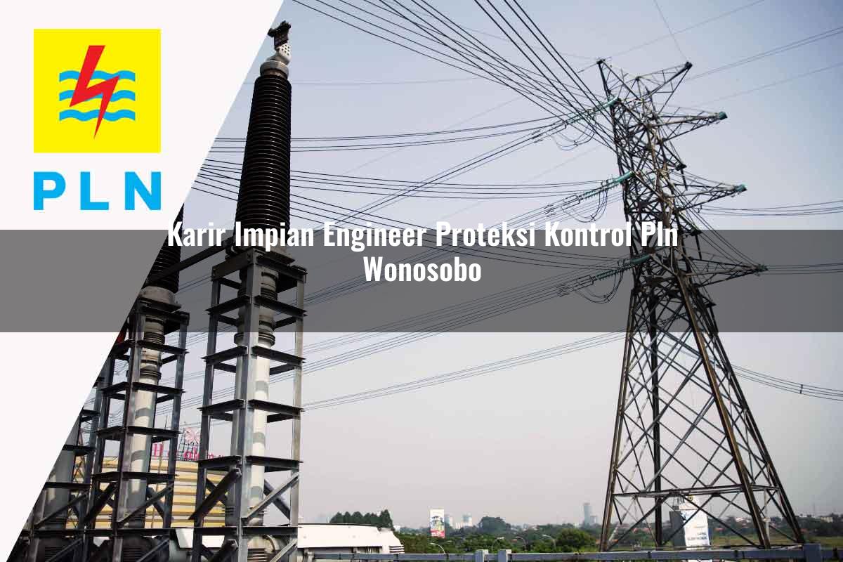 karir-impian-engineer-proteksi-kontrol-pln-wonosobo-1752120469.jpg karir impian engineer proteksi kontrol pln wonosobo 1752120469