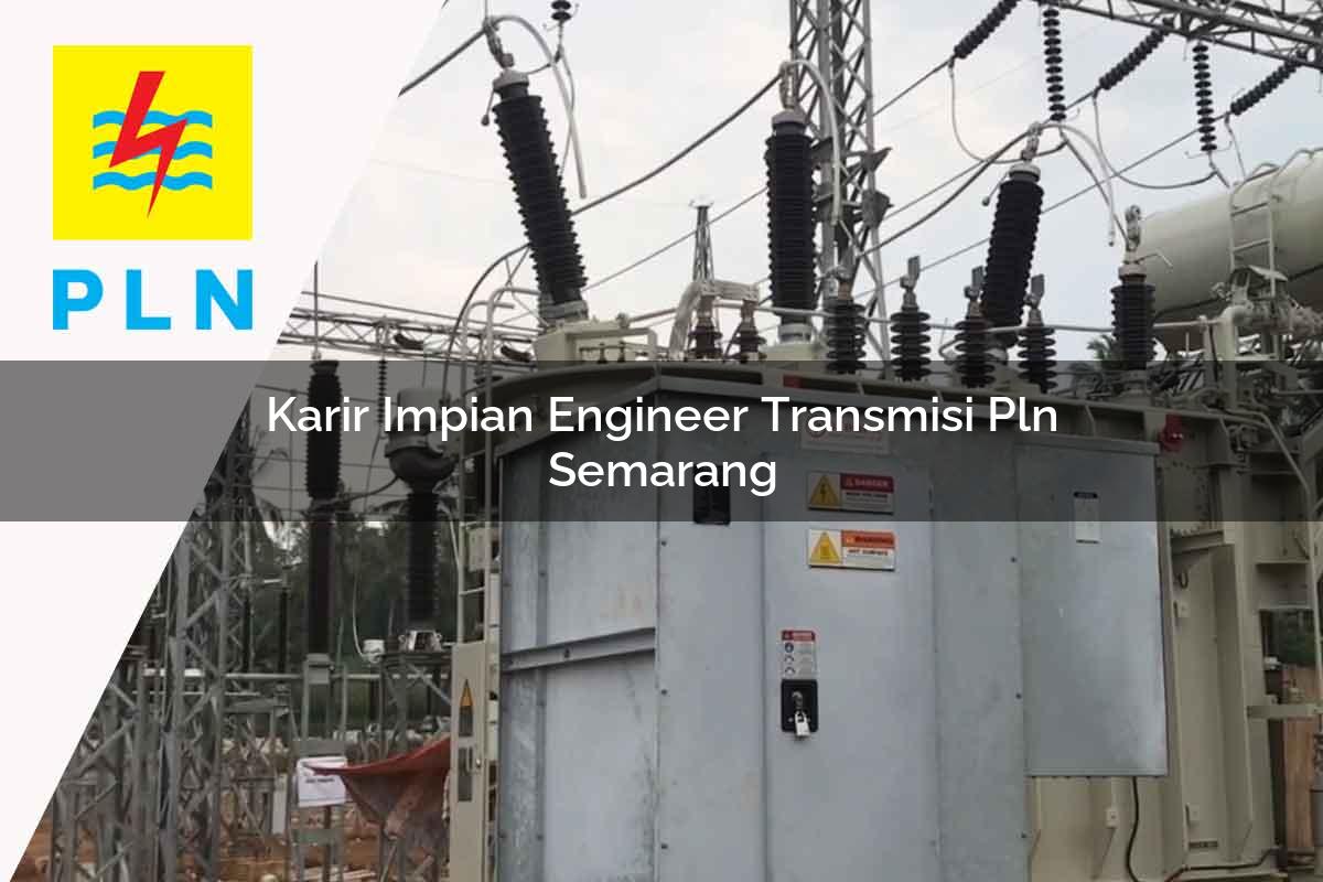karir-impian-engineer-transmisi-pln-semarang-1752064230.jpg karir impian engineer transmisi pln semarang 1752064230
