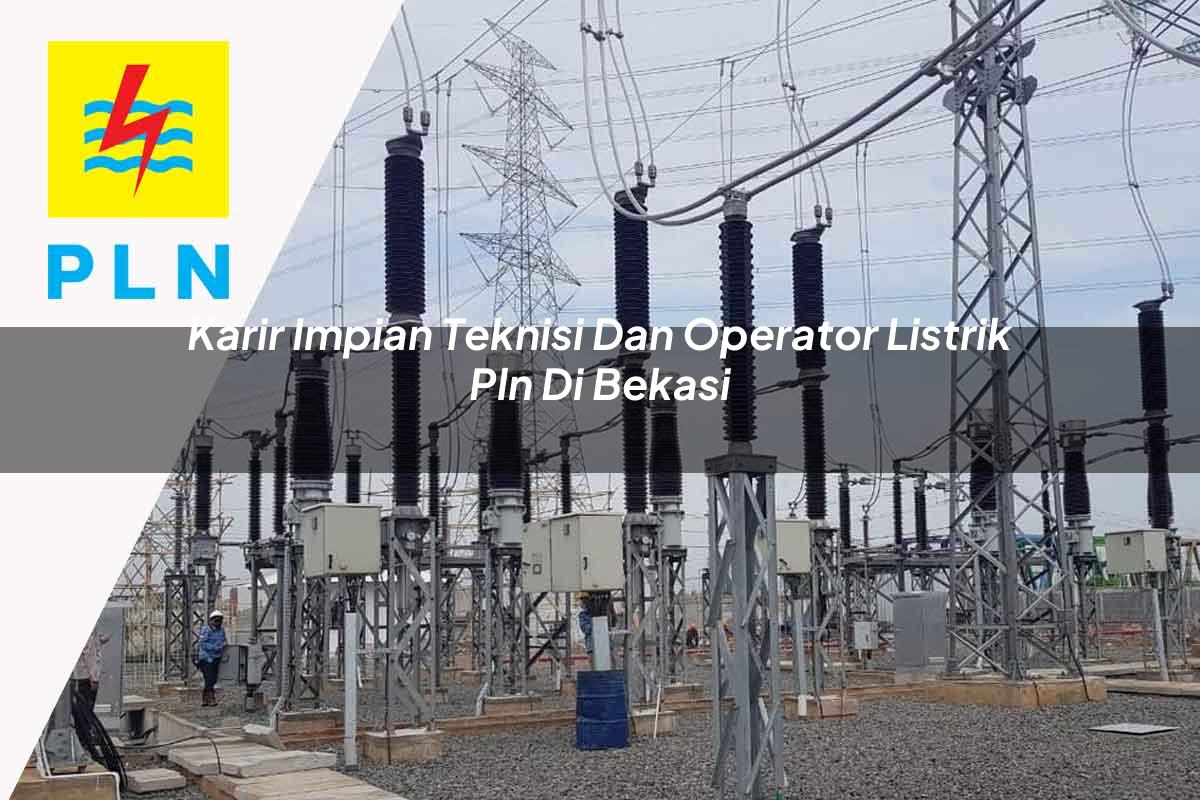 karir-impian-teknisi-dan-operator-listrik-pln-di-bekasi-1752910229.jpg karir impian teknisi dan operator listrik pln di bekasi 1752910229