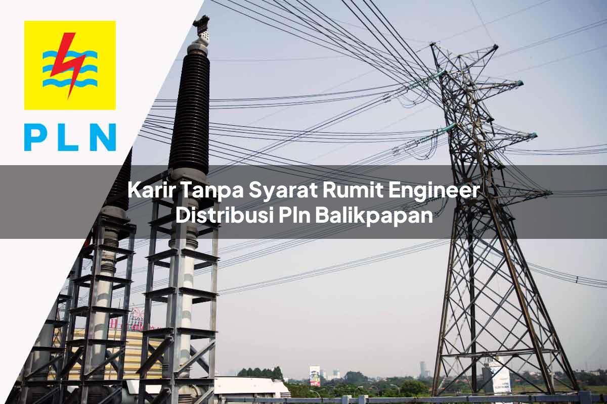 karir tanpa syarat rumit engineer distribusi pln balikpapan 1752053652
