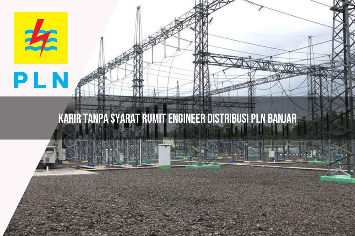 karir-tanpa-syarat-rumit-engineer-distribusi-pln-banjar-1752054702.jpg karir tanpa syarat rumit engineer distribusi pln banjar 1752054702