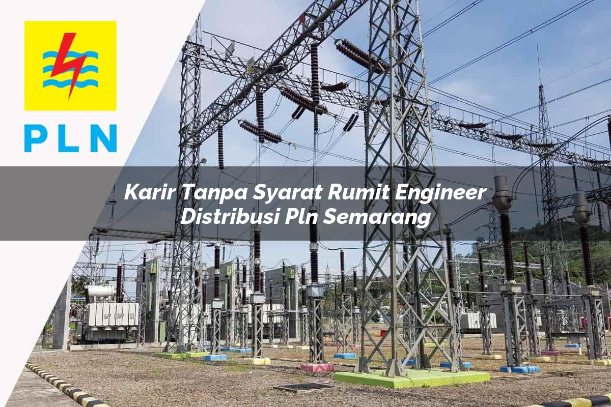 karir-tanpa-syarat-rumit-engineer-distribusi-pln-semarang-1752053736.jpg karir tanpa syarat rumit engineer distribusi pln semarang 1752053736