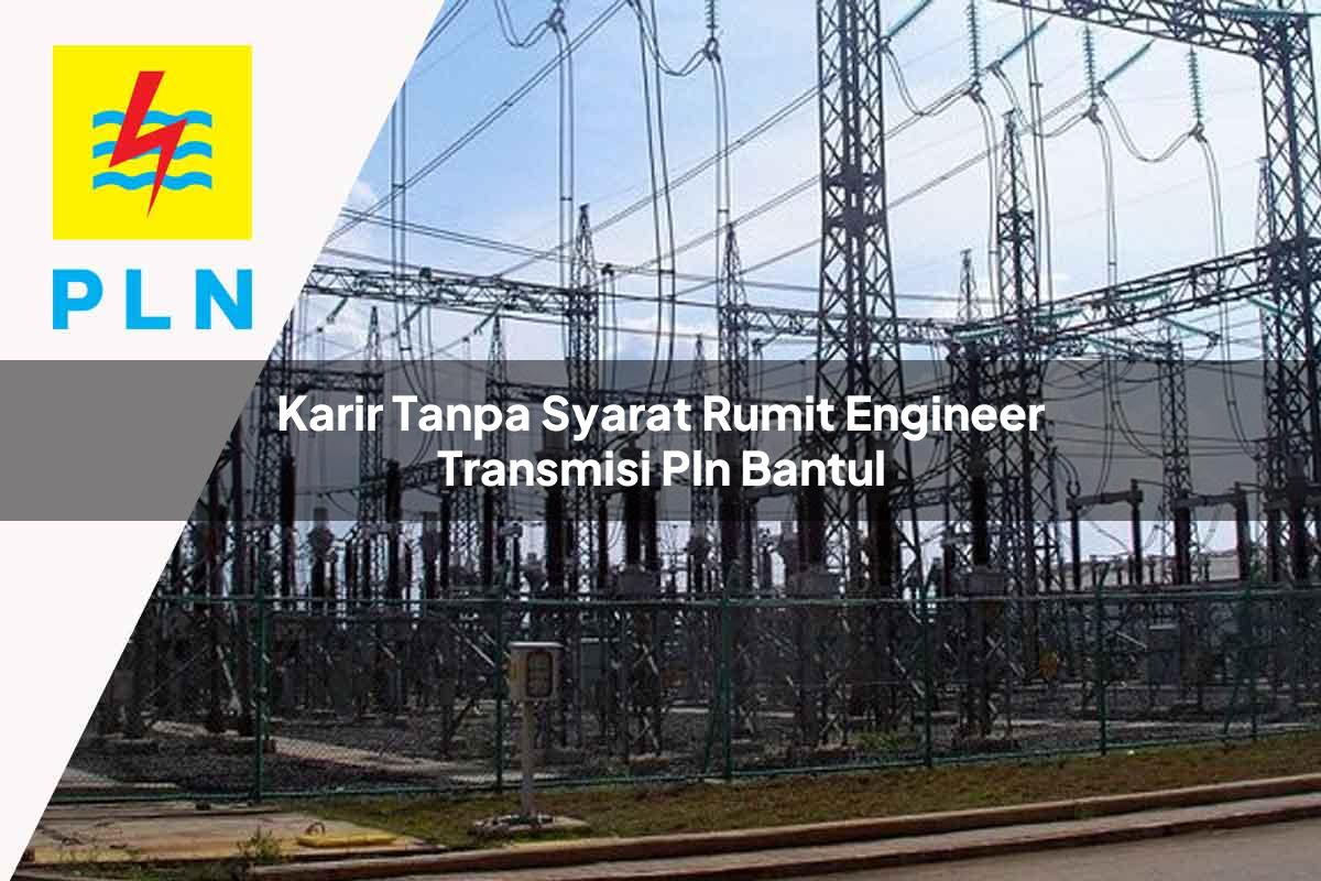 karir-tanpa-syarat-rumit-engineer-transmisi-pln-bantul-1752071312.jpg karir tanpa syarat rumit engineer transmisi pln bantul 1752071312