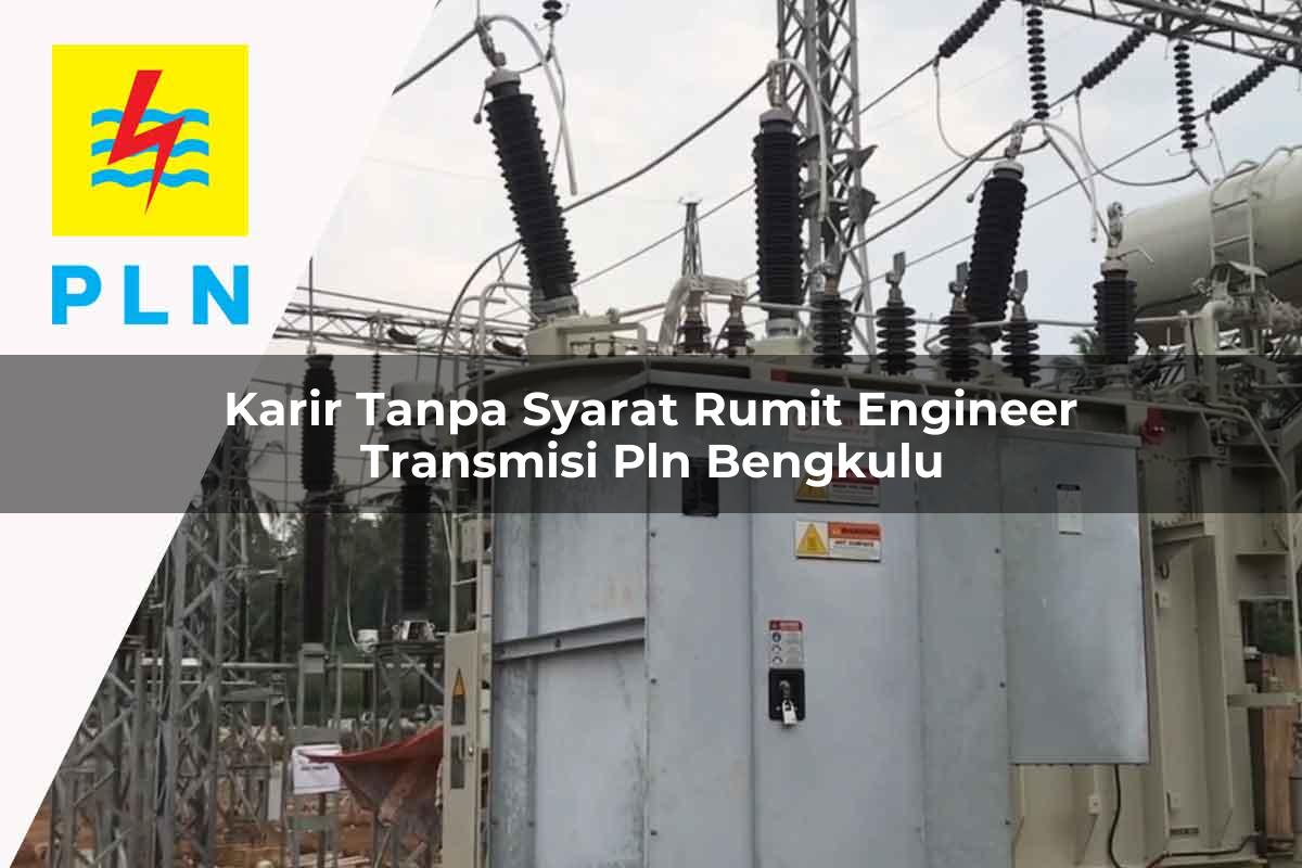 karir tanpa syarat rumit engineer transmisi pln bengkulu 1752067281