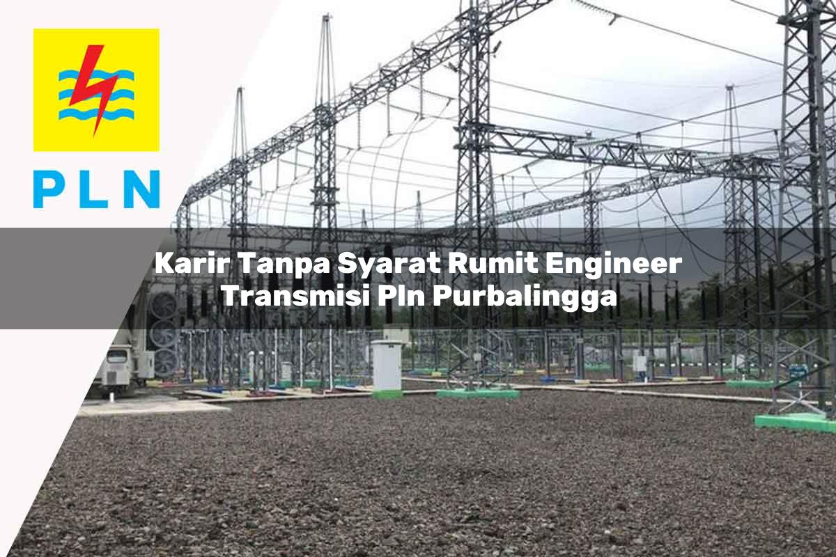 karir-tanpa-syarat-rumit-engineer-transmisi-pln-purbalingga-1752069814.jpg karir tanpa syarat rumit engineer transmisi pln purbalingga 1752069814