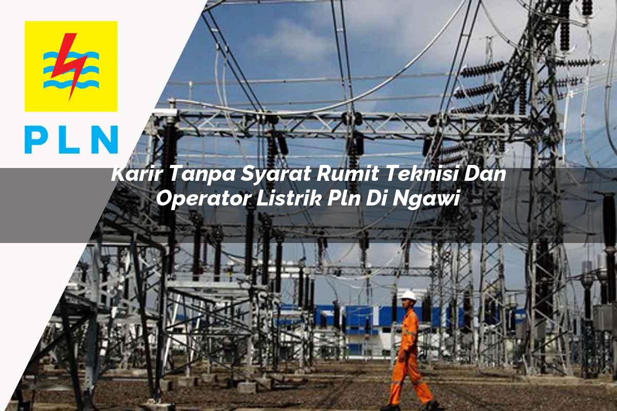 karir-tanpa-syarat-rumit-teknisi-dan-operator-listrik-pln-di-ngawi-1752906059.jpg karir tanpa syarat rumit teknisi dan operator listrik pln di ngawi 1752906059