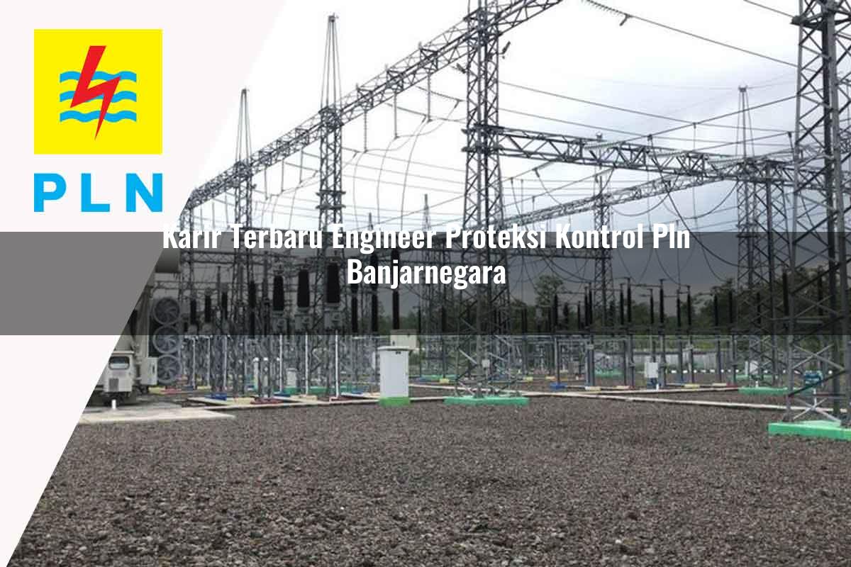 karir-terbaru-engineer-proteksi-kontrol-pln-banjarnegara-1752118695.jpg karir terbaru engineer proteksi kontrol pln banjarnegara 1752118695