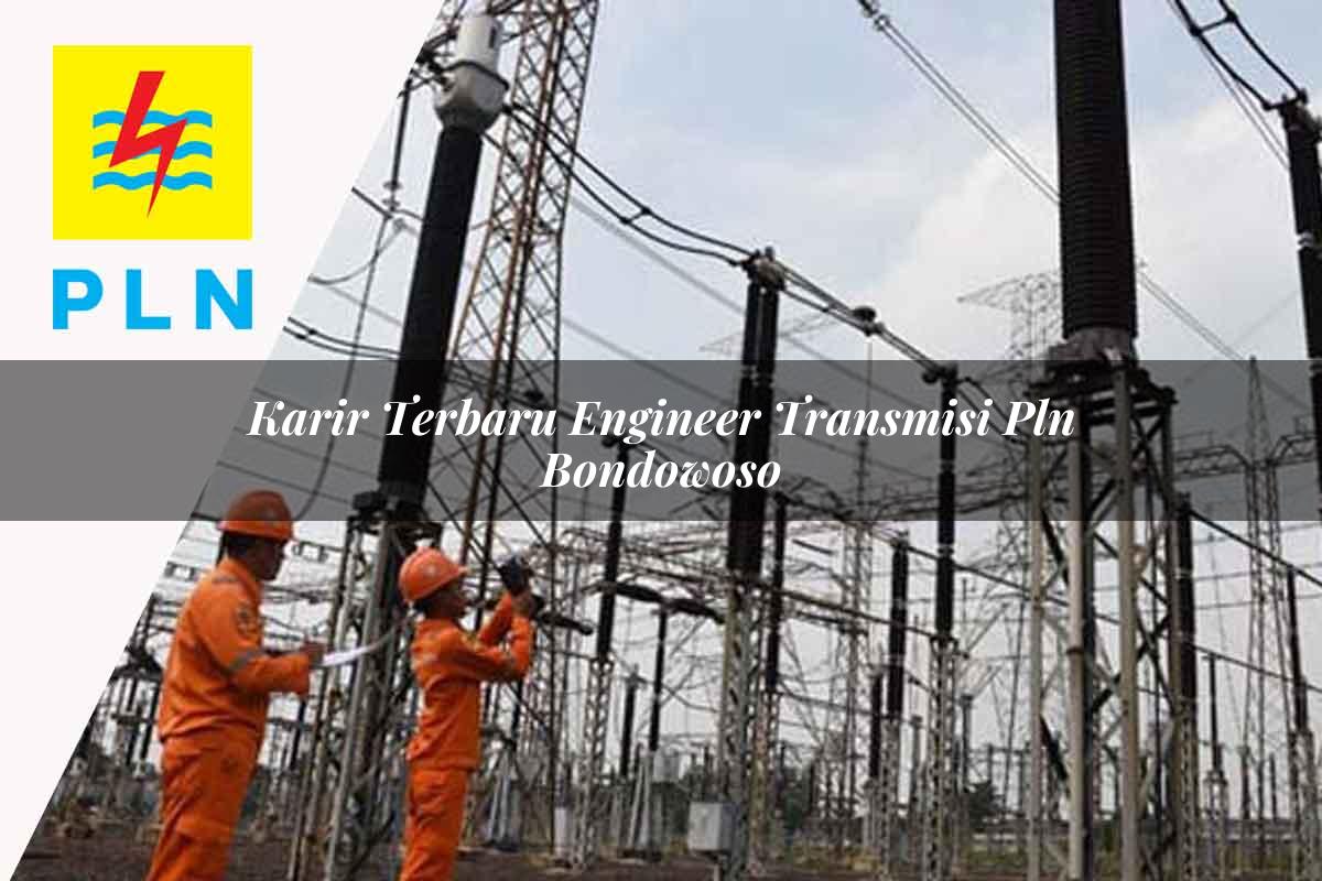 karir-terbaru-engineer-transmisi-pln-bondowoso-1752065831.jpg karir terbaru engineer transmisi pln bondowoso 1752065831