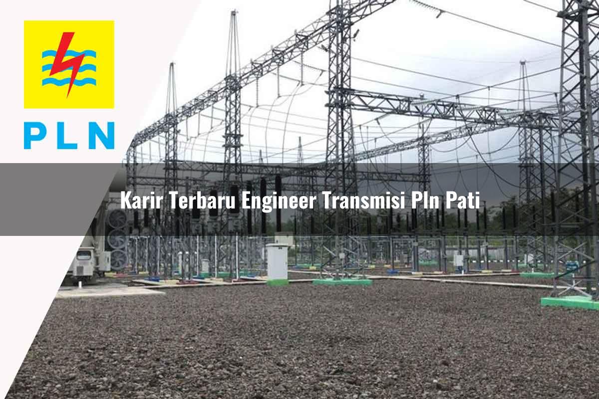 karir terbaru engineer transmisi pln pati 1752069600