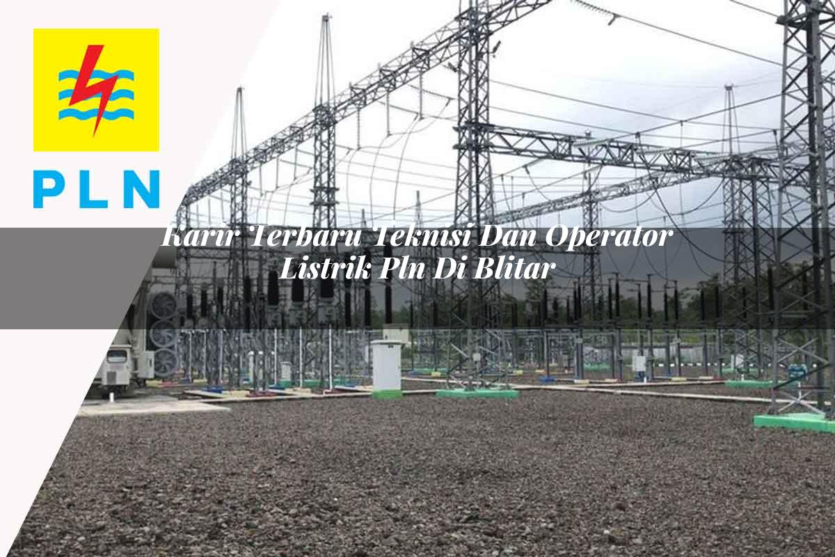 karir terbaru teknisi dan operator listrik pln di blitar 1752903429