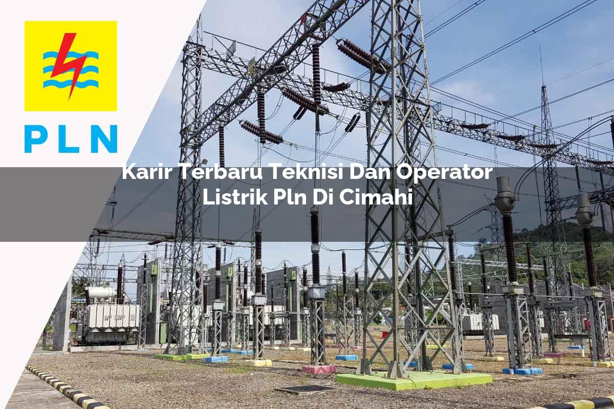 karir terbaru teknisi dan operator listrik pln di cimahi 1752911677