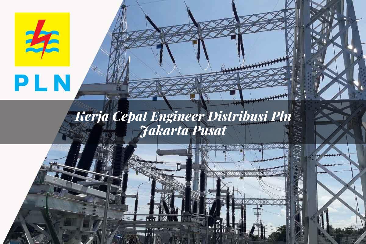 kerja cepat engineer distribusi pln jakarta pusat 1752049294