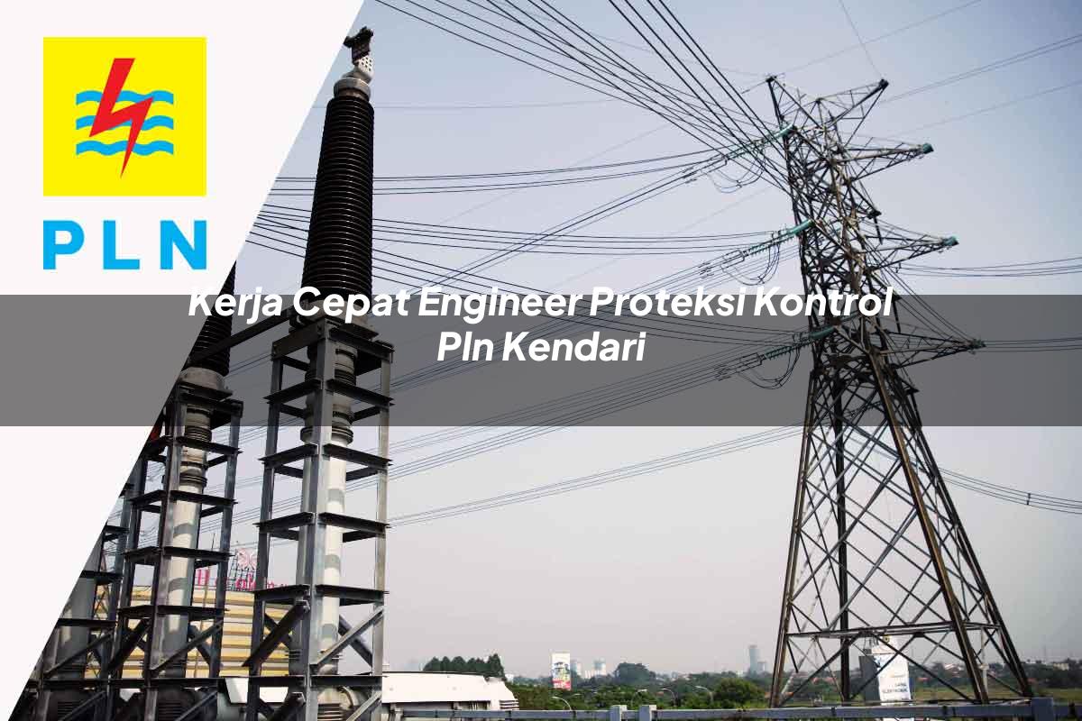 kerja cepat engineer proteksi kontrol pln kendari 1752122239