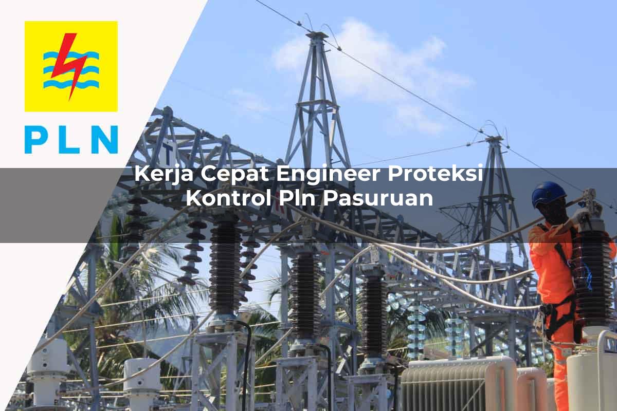 kerja cepat engineer proteksi kontrol pln pasuruan 1752124474