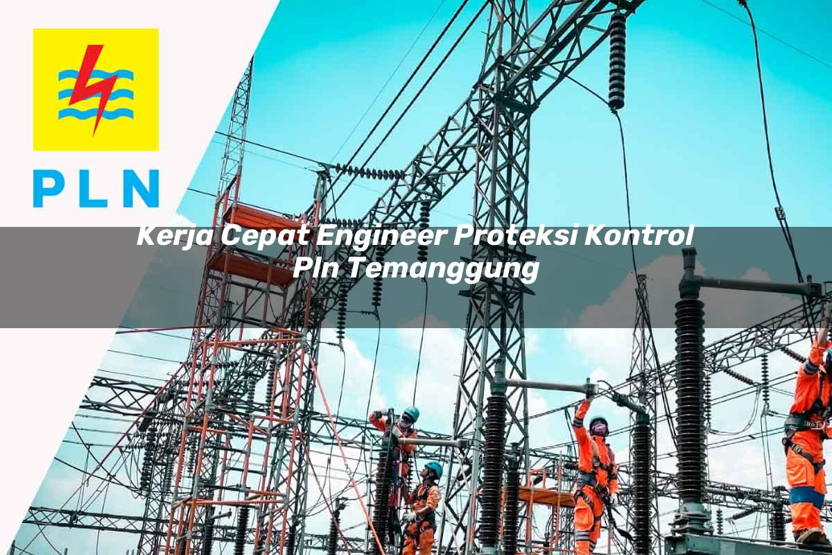 kerja-cepat-engineer-proteksi-kontrol-pln-temanggung-1752117667.jpg kerja cepat engineer proteksi kontrol pln temanggung 1752117667