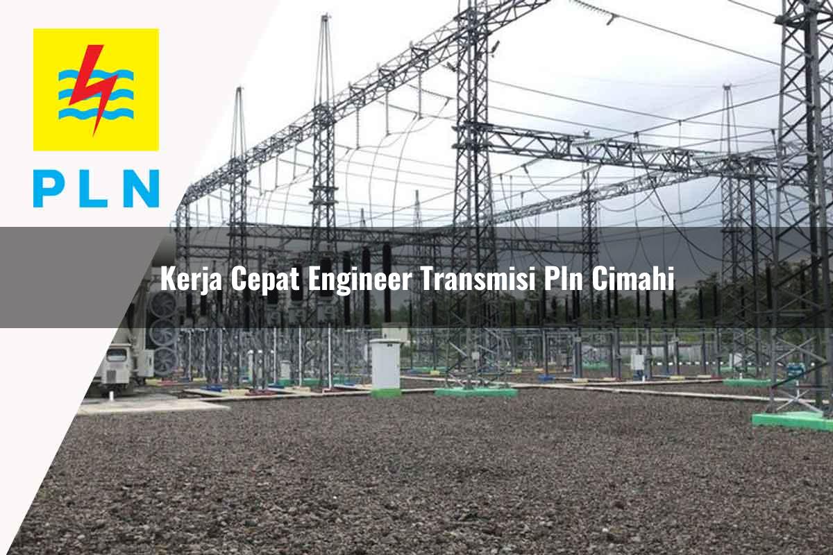 kerja cepat engineer transmisi pln cimahi 1752069347