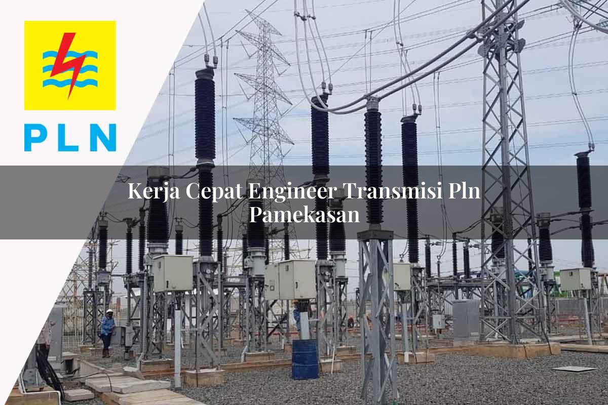 kerja cepat engineer transmisi pln pamekasan 1752072219