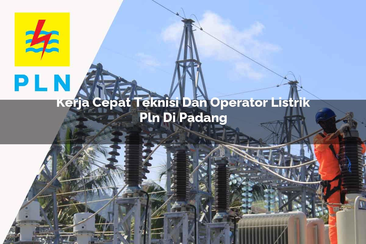 kerja cepat teknisi dan operator listrik pln di padang 1752907723
