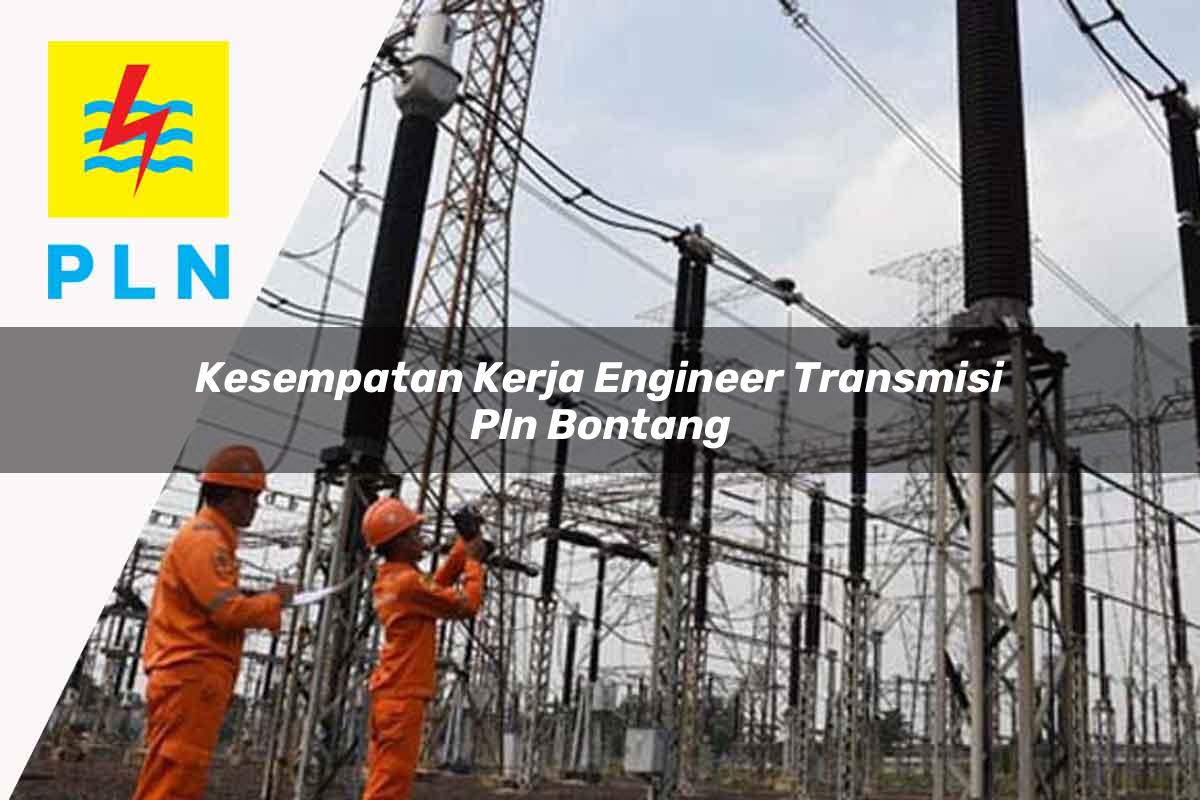 kesempatan kerja engineer transmisi pln bontang 1752070191