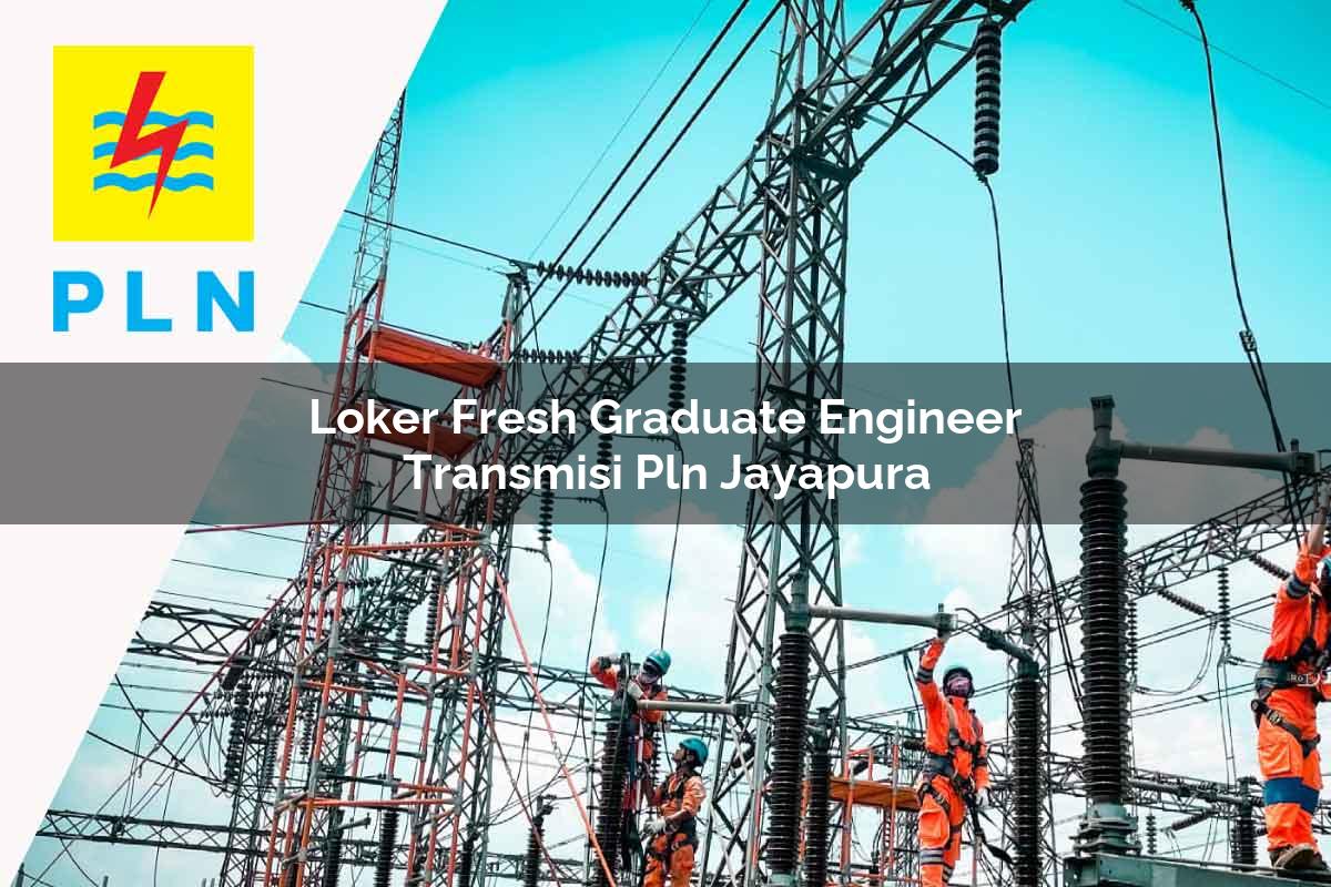 loker fresh graduate engineer transmisi pln jayapura 1752069260