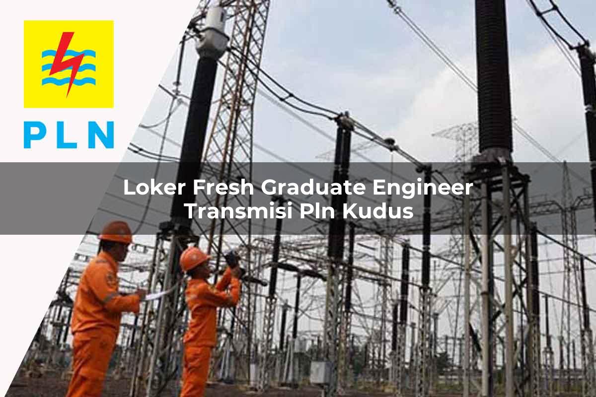 loker fresh graduate engineer transmisi pln kudus 1752068960