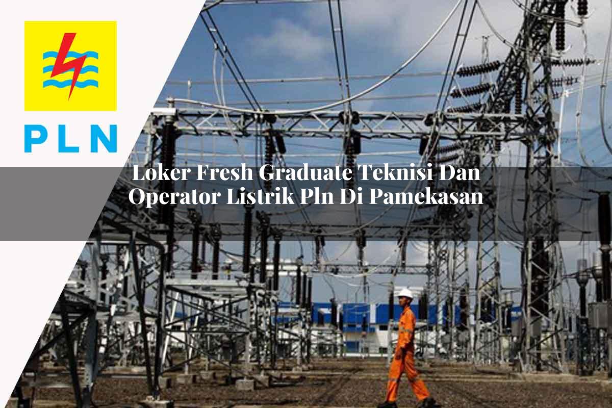 loker fresh graduate teknisi dan operator listrik pln di pamekasan 1752912260