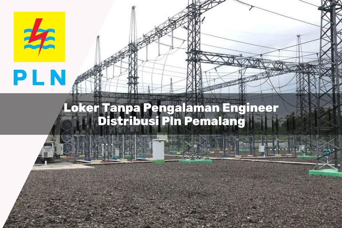 loker tanpa pengalaman engineer distribusi pln pemalang 1752057589