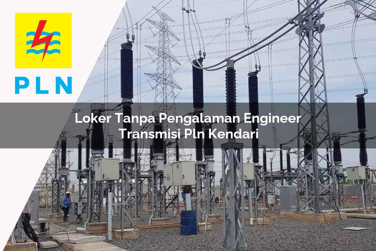loker tanpa pengalaman engineer transmisi pln kendari 1752064870