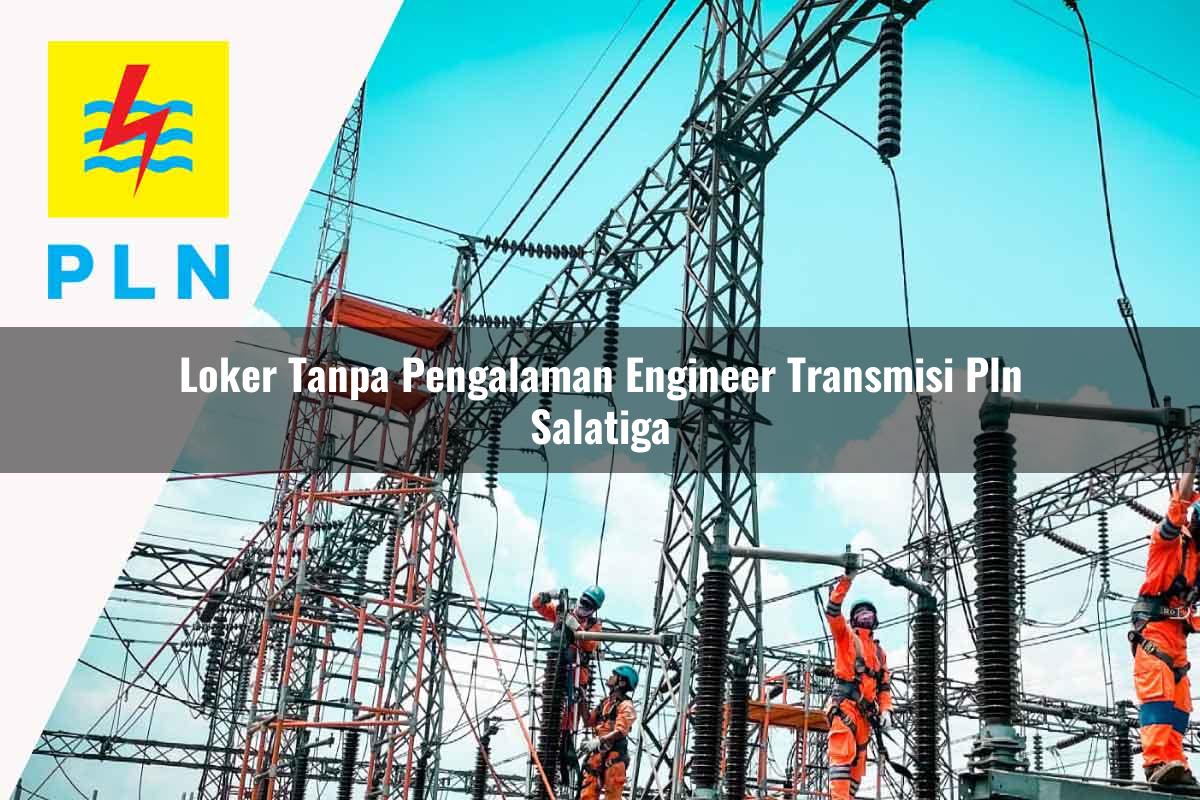 loker-tanpa-pengalaman-engineer-transmisi-pln-salatiga-1752069153.jpg loker tanpa pengalaman engineer transmisi pln salatiga 1752069153