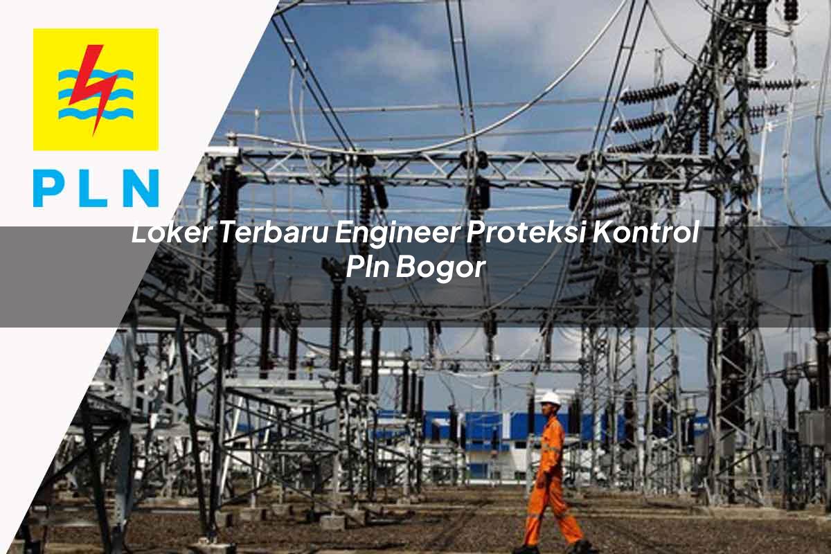 loker-terbaru-engineer-proteksi-kontrol-pln-bogor-1752119780.jpg loker terbaru engineer proteksi kontrol pln bogor 1752119780