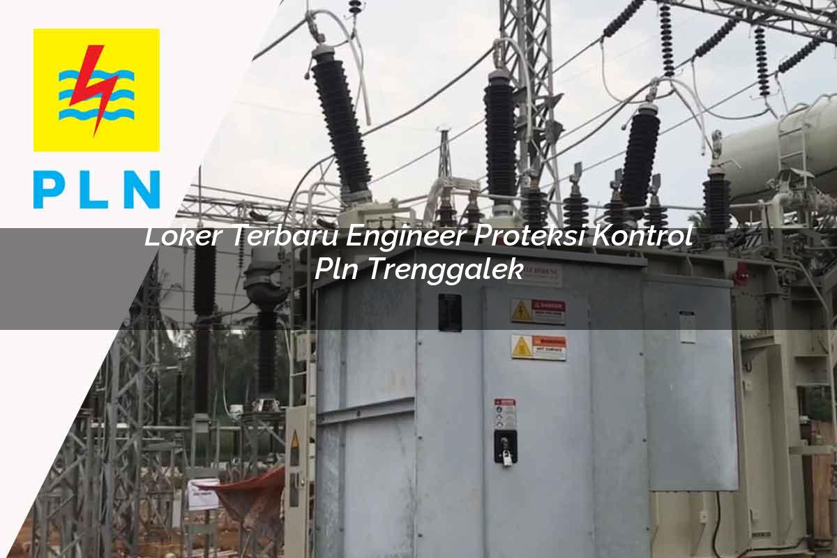 loker terbaru engineer proteksi kontrol pln trenggalek 1752123178
