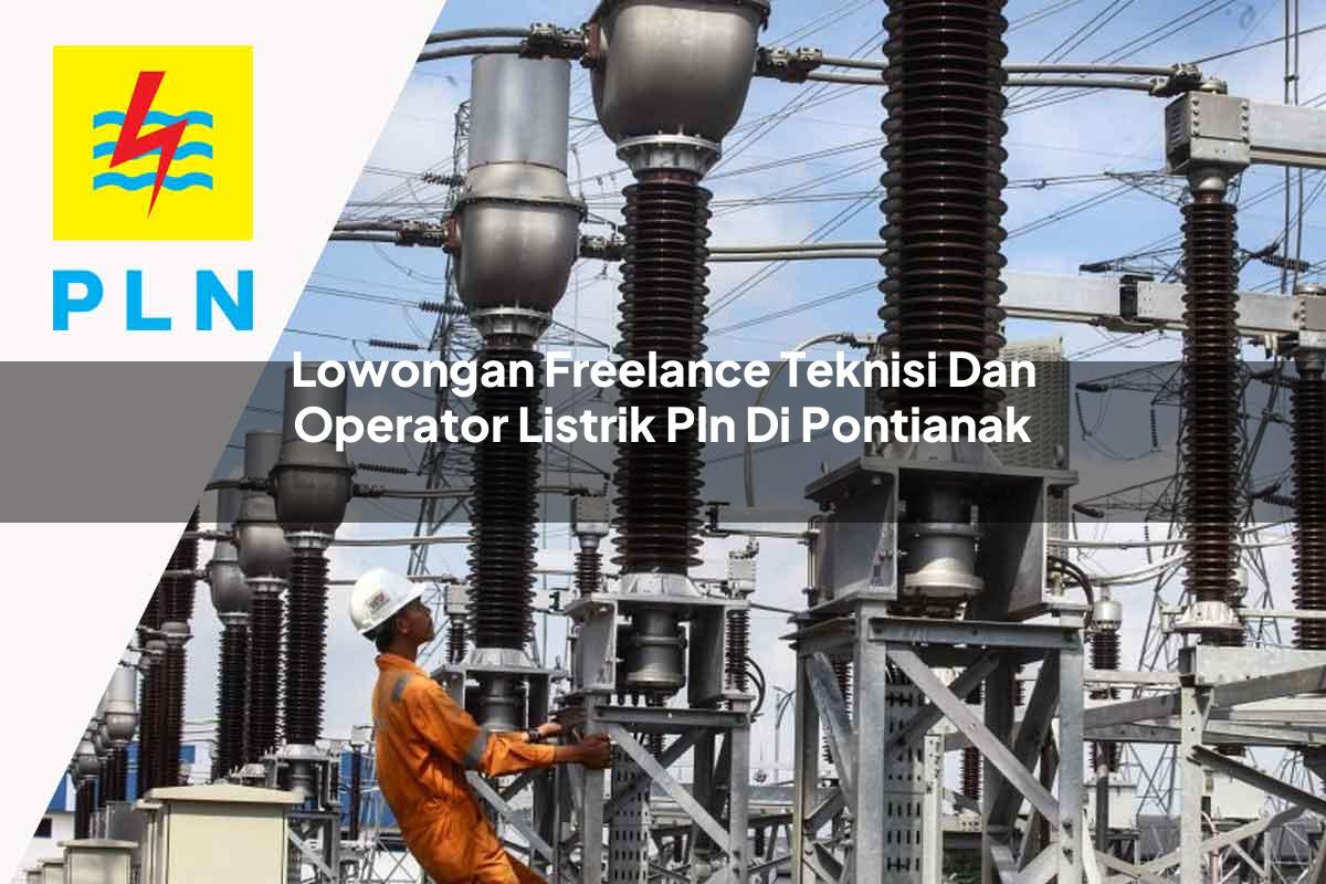 lowongan-freelance-teknisi-dan-operator-listrik-pln-di-pontianak-1752907505.jpg lowongan freelance teknisi dan operator listrik pln di pontianak 1752907505