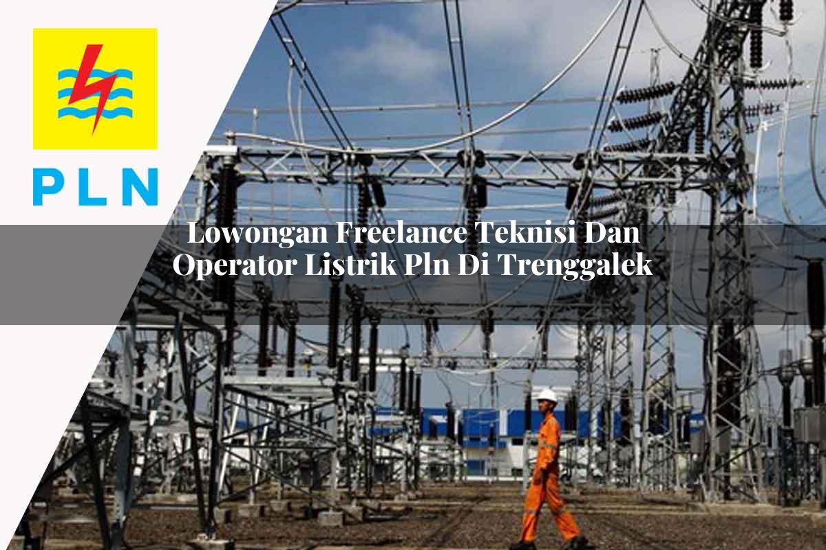 lowongan-freelance-teknisi-dan-operator-listrik-pln-di-trenggalek-1752903877.jpg lowongan freelance teknisi dan operator listrik pln di trenggalek 1752903877