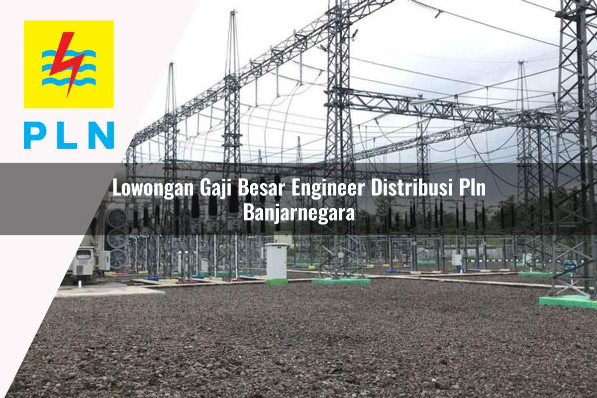 lowongan-gaji-besar-engineer-distribusi-pln-banjarnegara-1752049474.jpg lowongan gaji besar engineer distribusi pln banjarnegara 1752049474